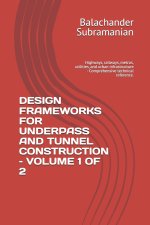 DESIGN FRAMEWORKS FOR UNDERPASS AND TUNNEL CONSTRUCTION - VOLUME 1 OF 2