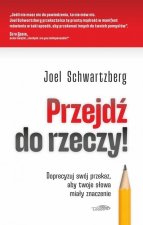 Przejdź do rzeczy. Doprecyzuj swój przekaz, aby twoje słowa miały znaczenie