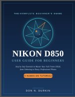 NIKON D850 USER GUIDE FOR BEGINNERS