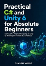 Practical C# and Unity 6 for Absolute Beginners