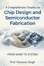 A Comprehensive Treatise on Chip Design and Semiconductor Fabrication