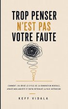 TROP PENSER N'EST PAS VOTRE FAUTE : Comment j'ai brisé le cycle de la rumination mentale, apaisé mon anxiété et enfin retrouvé la paix intérieure