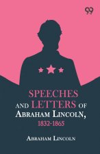 Speeches And Letters Of Abraham Lincoln, 1832-1865