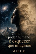 O maior poder humano é esquecer que imaginou