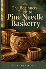 THE BEGINNER'S GUIDE TO PINE NEEDLE BASKETRY