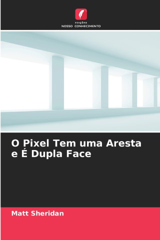 O Pixel Tem uma Aresta e É Dupla Face