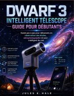 DWARF 3 INTELLIGENT TÉLESCOPE GUIDE POUR DÉBUTANTS