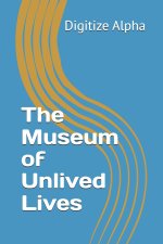 The Museum of Unlived Lives