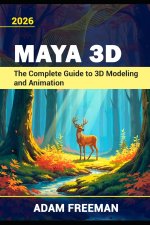 Maya 3D The Complete Guide to 3D Modeling and Animation