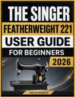 The Singer Featherweight 221 User Guide 2026
