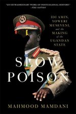Slow Poison – Idi Amin, Yoweri Museveni, and the Making of the Ugandan State