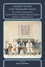 Cornish Churches in the Nineteenth Century: the Church Notes of the Lysons Brothers and Sir Stephen Glynne – Volume 2: Churches M–Z