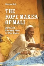 Rope Maker of Mali – Baraji and Everyday Islam in West Africa