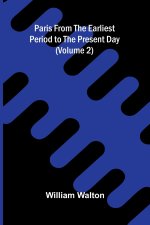 Paris from the Earliest Period to the Present Day (Volume 2)
