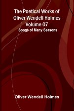 The Poetical Works of Oliver Wendell Holmes - Volume 07
