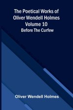 The Poetical Works of Oliver Wendell Holmes - Volume 10
