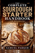 The Complete Sourdough Starter Handbook For Beginners
