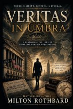 VERITAS IN UMBRA A Historical Thriller of Financial Control Over Nations Interconnected financial