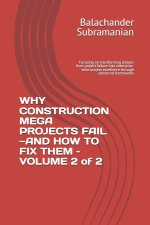 WHY CONSTRUCTION MEGA PROJECTS FAIL-AND HOW TO FIX THEM - VOLUME 2 of 2