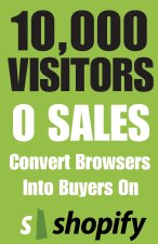 10,000 Visitors, 0 Sales Convert Browsers Into Buyers On Shopify