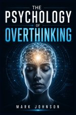 The Psychology of Overthinking