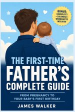 The First-Time Father's Complete Guide