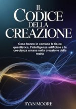 codice della creazione. Cosa hanno in comune la fisica quantistica, l'intelligenza artificiale e la coscienza umana nella creazione della realtà