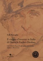 viaggio d’inverno in Italia di Dietrich Fischer-Dieskau. Con il diario di guerra, gli scritti sulla musica italiana e «Winterreise»