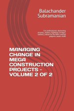 MANAGING CHANGE IN MEGA CONSTRUCTION PROJECTS - VOLUME 2 OF 2