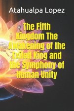 The Fifth Kingdom The Awakening of the Exiled King and the Symphony of Human Unity
