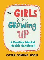 The Girls' Guide to Growing Up: A Positive Mental Health Guide