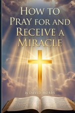 How to Pray for and Receive a Miracle