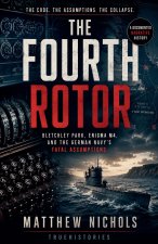 The Fourth Rotor ; Bletchley Park, Enigma M4, and the German Navy's Fatal Assumptions