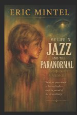 Eric Mintel My Life in Jazz and the Paranormal