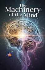 The Machinery of the Mind (Illustrated, Refined and Edited)