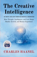 The Creative Intelligence of Mind and Life Through Mental Chemistry (Illustrated, Refined and Edited)