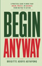 Begin Anyway