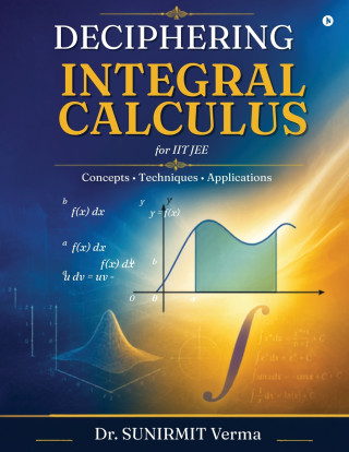 DECIPHERING INTEGRAL CALCULUS FOR IIT JEE