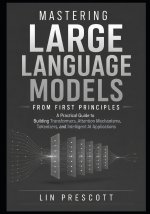 Mastering Large Language Models from First Principles