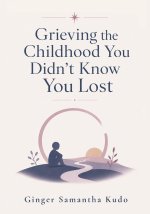 Grieving the Childhood You Didn't Know You Lost