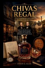 CHIVAS REGAL THE INSPIRING HISTORY BEHIND THE BOTTLE
