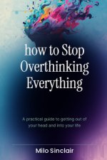 how to stop overthinking everything