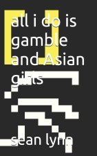 all i do is gamble and Asian girls