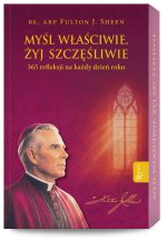 Myśl właściwie, żyj szczęśliwie. 365 refleksji na każdy dzień roku