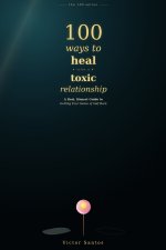 100 WAYS TO HEAL AFTER A TOXIC RELATIONSHIP