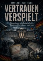 Vertrauen verspielt - Warum immer mehr Deutsche Politik, Medien und Institutionen misstrauen