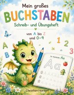 Mein großes Buchstaben- und Zahlenbuch Schreib- und Übungsheft von A bis Z und 0 bis 9