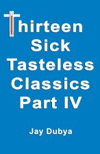 Thirteen Sick Tasteless Classics, Part IV