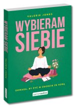 Wybieram siebie. Odwaga, by żyć w zgodzie ze sobą