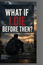 WHAT IF I DIE BEFORE THEN?